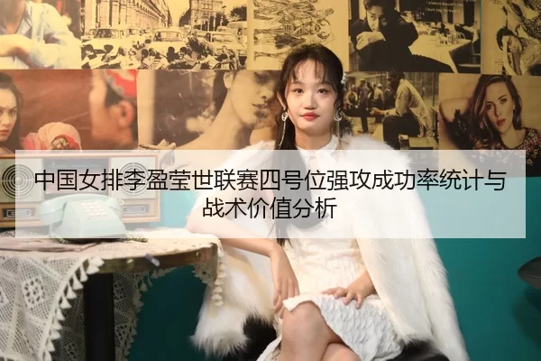 中国女排李盈莹世联赛四号位强攻成功率统计与战术价值分析